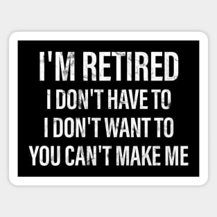 I'm retired I don't have to I don't want to you can't make me Magnet